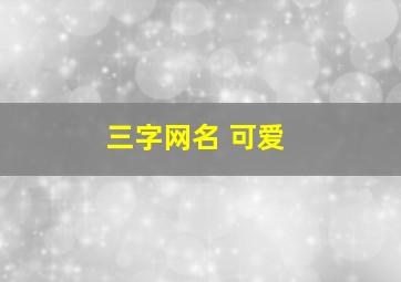 三字网名 可爱